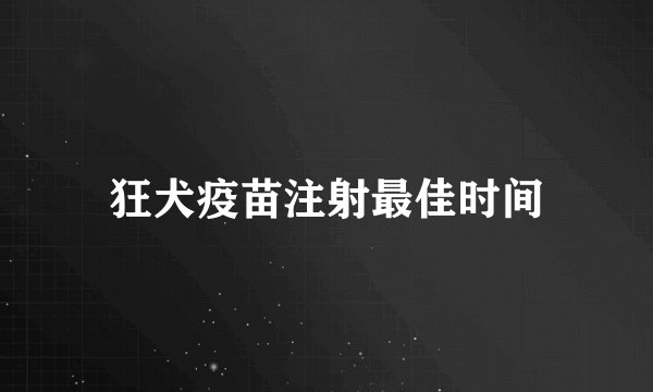 狂犬疫苗注射最佳时间