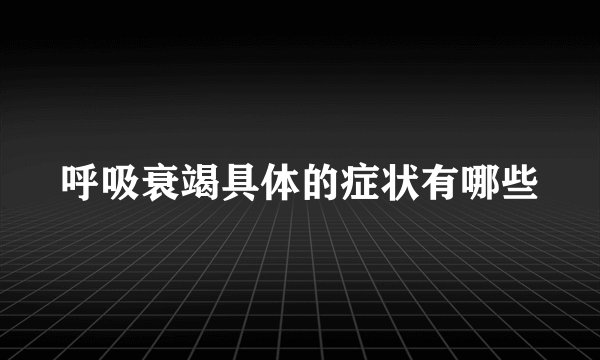 呼吸衰竭具体的症状有哪些