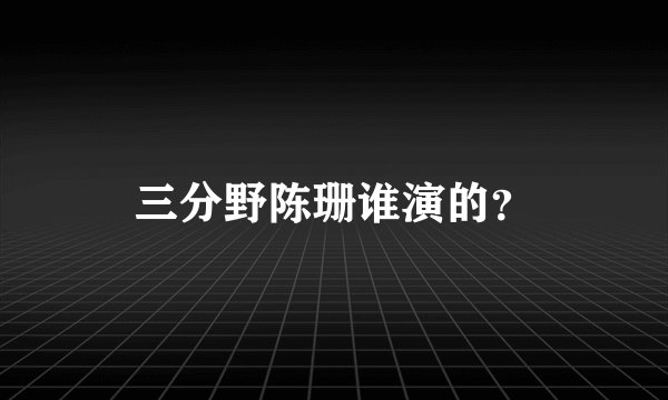 三分野陈珊谁演的？