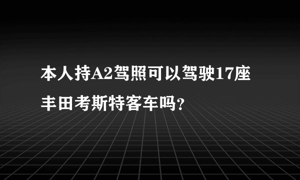 本人持A2驾照可以驾驶17座丰田考斯特客车吗？