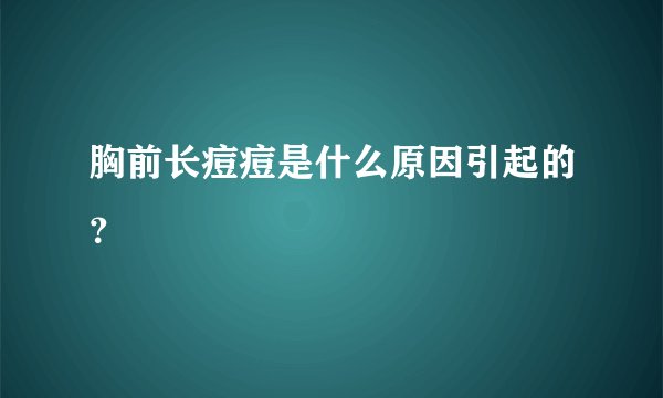 胸前长痘痘是什么原因引起的？