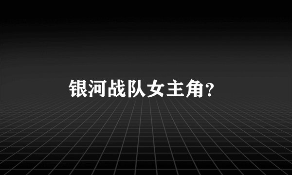银河战队女主角？