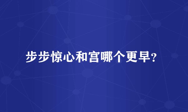 步步惊心和宫哪个更早？