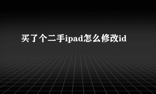 买了个二手ipad怎么修改id