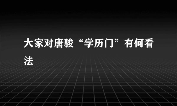 大家对唐骏“学历门”有何看法
