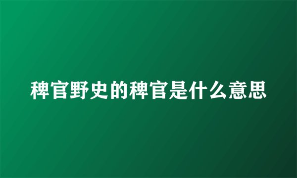 稗官野史的稗官是什么意思