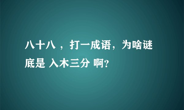 八十八 ，打一成语，为啥谜底是 入木三分 啊？