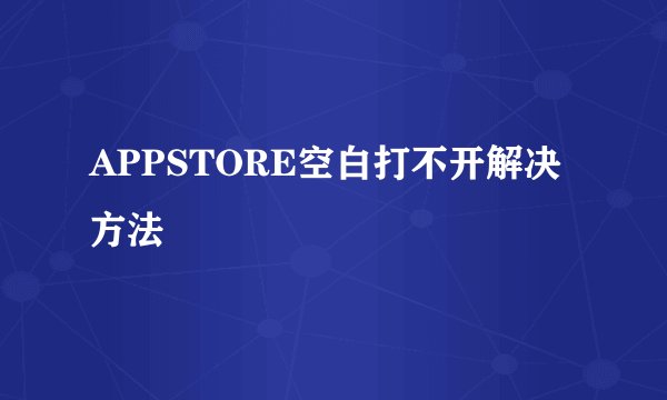 APPSTORE空白打不开解决方法