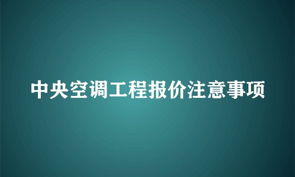 中央空调工程报价注意事项