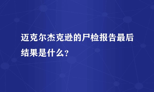 迈克尔杰克逊的尸检报告最后结果是什么？