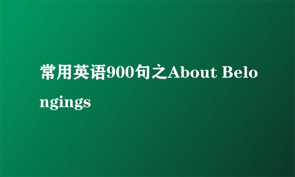 常用英语900句之About Belongings