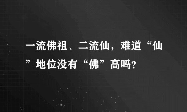 一流佛祖、二流仙，难道“仙”地位没有“佛”高吗？