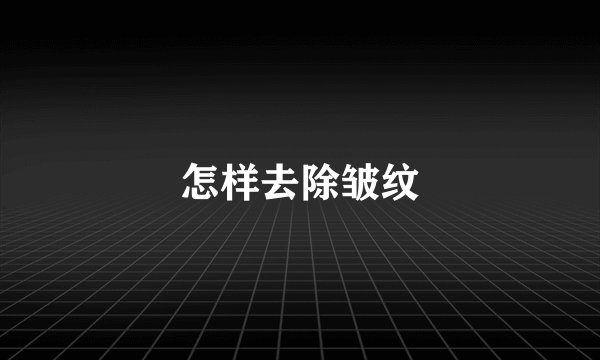 怎样去除皱纹