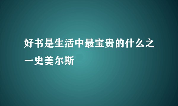 好书是生活中最宝贵的什么之一史美尔斯
