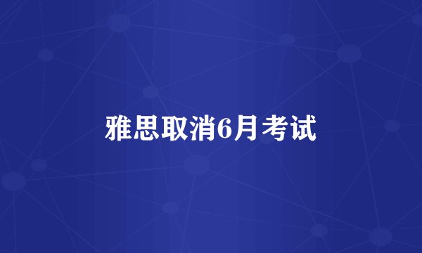 雅思取消6月考试