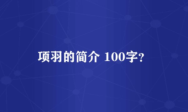 项羽的简介 100字？