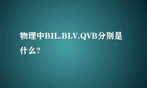 物理中BIL.BLV.QVB分别是什么?