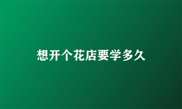 想开个花店要学多久