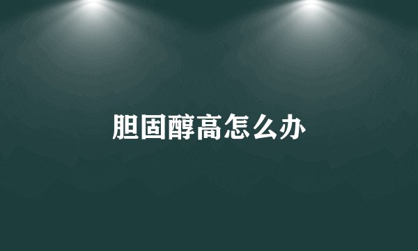 胆固醇高怎么办