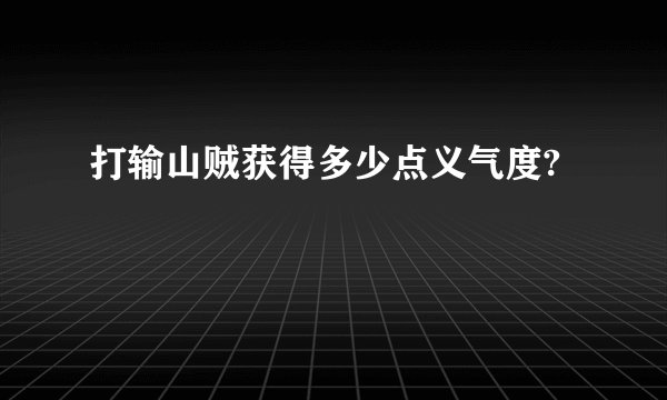 打输山贼获得多少点义气度?