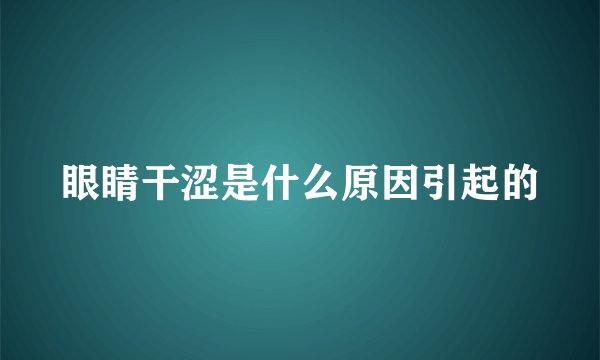 眼睛干涩是什么原因引起的