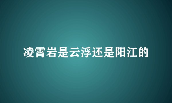 凌霄岩是云浮还是阳江的