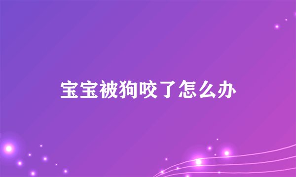 宝宝被狗咬了怎么办