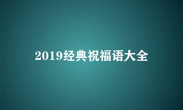 2019经典祝福语大全