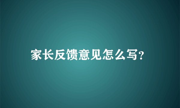 家长反馈意见怎么写？
