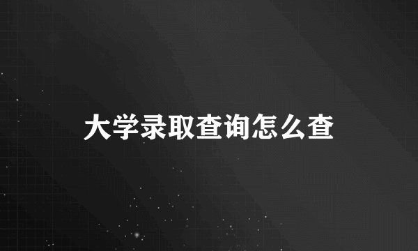 大学录取查询怎么查