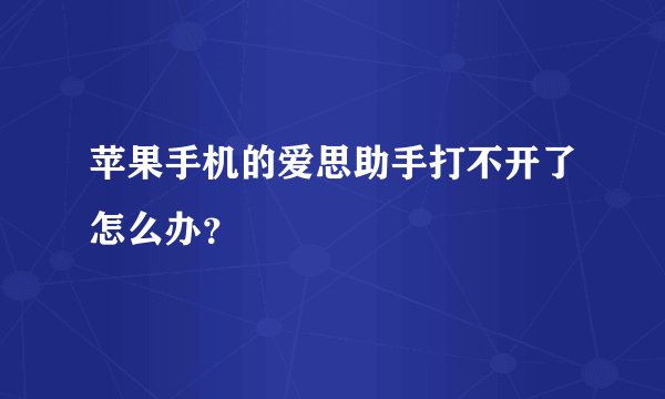苹果手机的爱思助手打不开了怎么办？