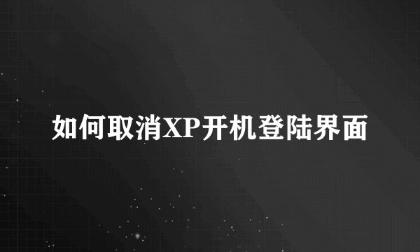 如何取消XP开机登陆界面