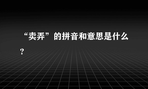 “卖弄”的拼音和意思是什么？