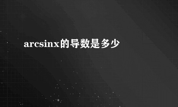 arcsinx的导数是多少