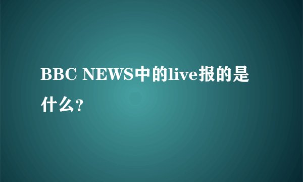 BBC NEWS中的live报的是什么？