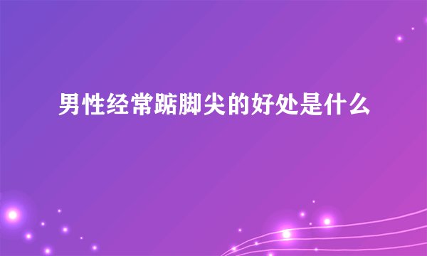 男性经常踮脚尖的好处是什么