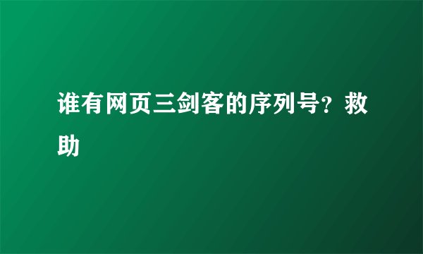 谁有网页三剑客的序列号？救助