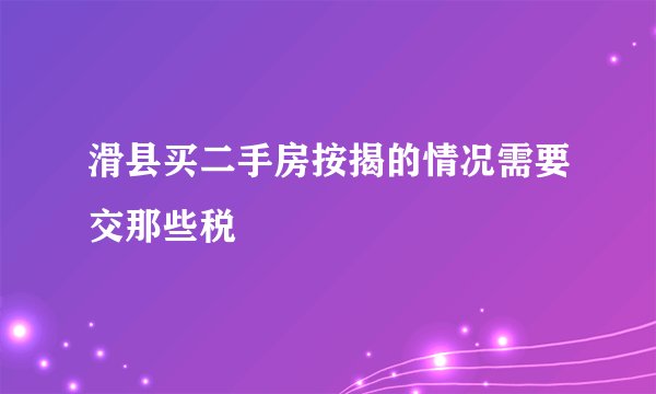 滑县买二手房按揭的情况需要交那些税