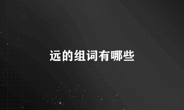 远的组词有哪些