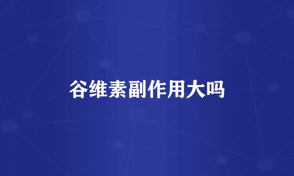 谷维素副作用大吗