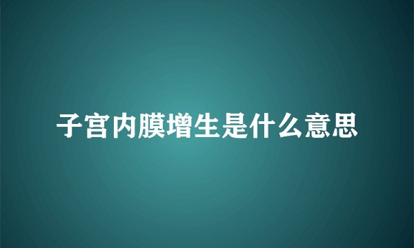 子宫内膜增生是什么意思