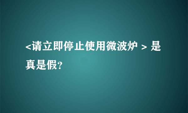 <请立即停止使用微波炉 > 是真是假?