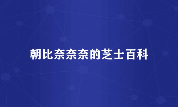 朝比奈奈奈的芝士百科