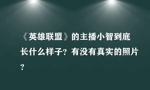 《英雄联盟》的主播小智到底长什么样子？有没有真实的照片？