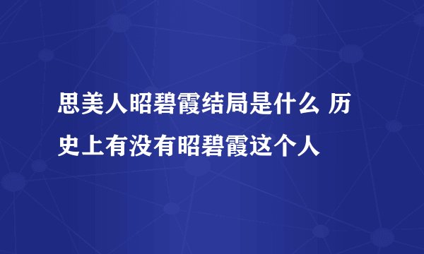 思美人昭碧霞结局是什么 历史上有没有昭碧霞这个人