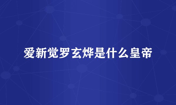 爱新觉罗玄烨是什么皇帝