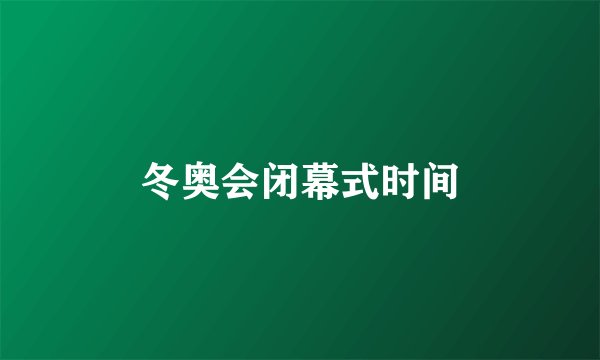 冬奥会闭幕式时间