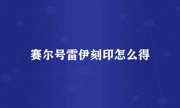 赛尔号雷伊刻印怎么得