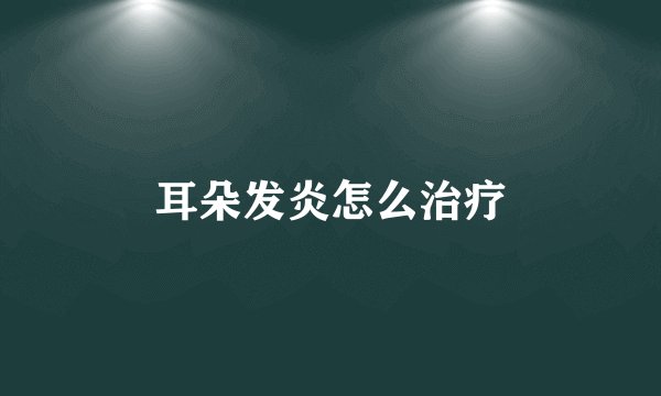 耳朵发炎怎么治疗