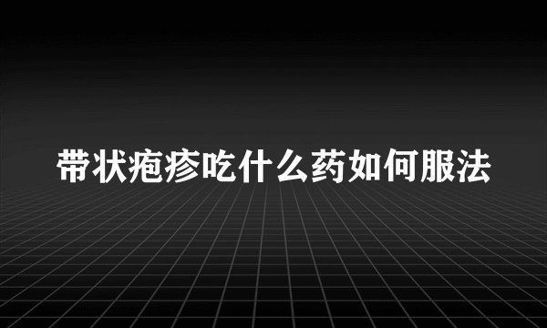 带状疱疹吃什么药如何服法